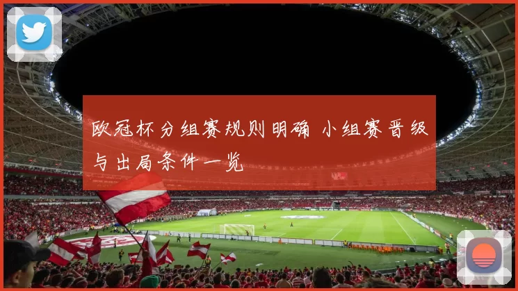 欧冠杯分组赛规则明确 小组赛晋级与出局条件一览