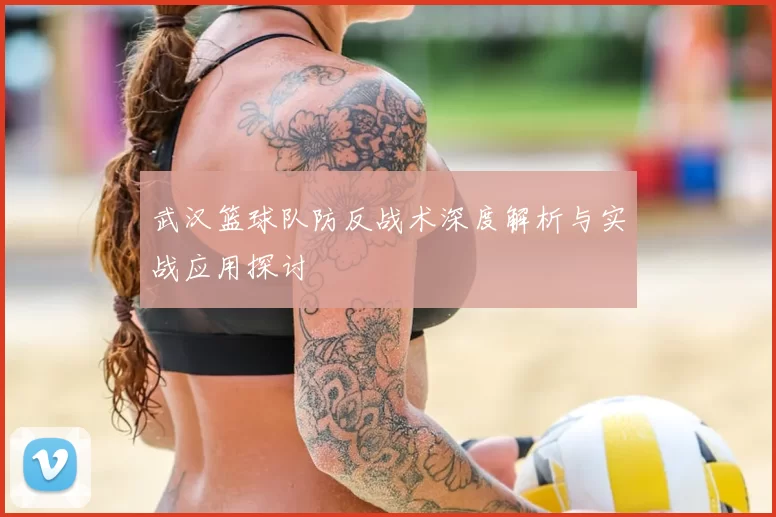 武汉篮球队防反战术深度解析与实战应用探讨