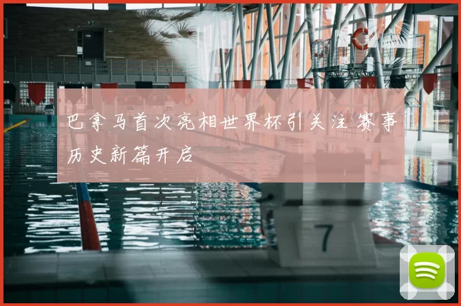 巴拿马首次亮相世界杯引关注 赛事历史新篇开启