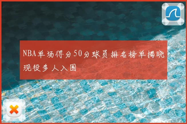 NBA单场得分50分球员排名榜单揭晓现役多人入围