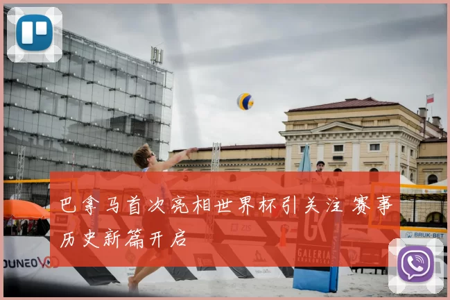 巴拿马首次亮相世界杯引关注 赛事历史新篇开启