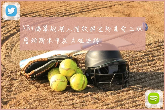 NBA揭幕战湖人惜败掘金约基奇三双詹姆斯末节发力难逆转