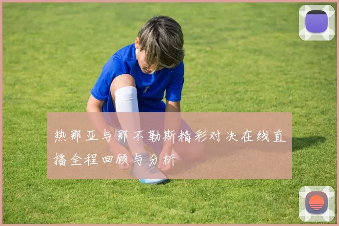 热那亚与那不勒斯精彩对决在线直播全程回顾与分析