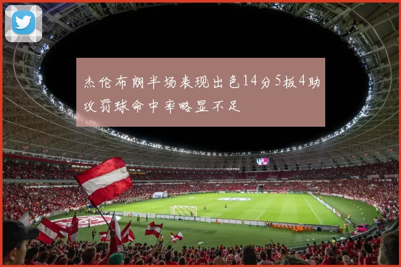 杰伦布朗半场表现出色14分5板4助攻罚球命中率略显不足