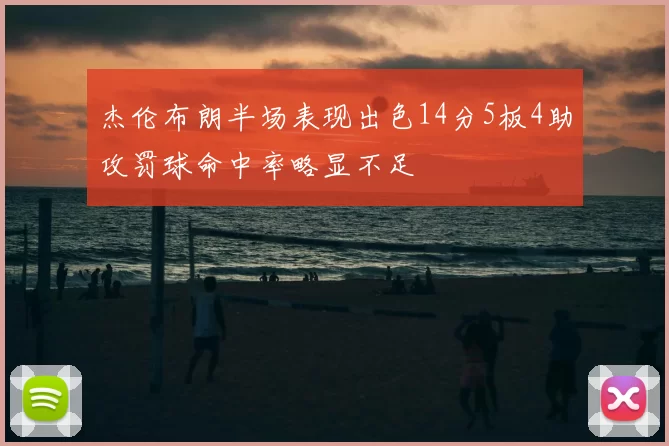 杰伦布朗半场表现出色14分5板4助攻罚球命中率略显不足