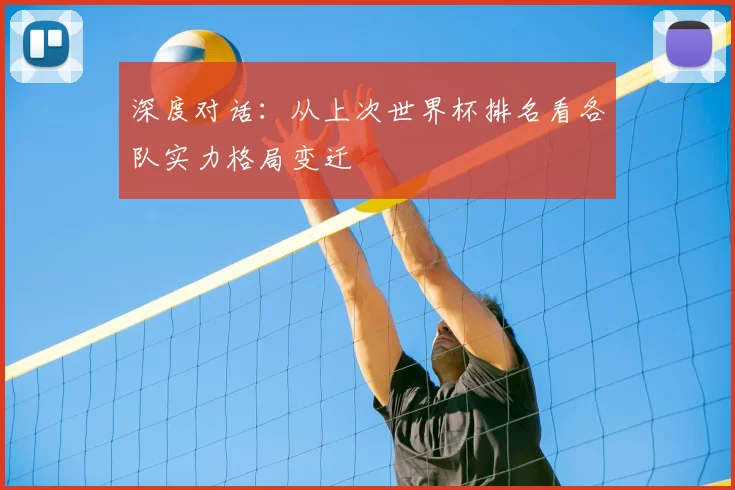 深度对话:从上次世界杯排名看各队实力格局变迁