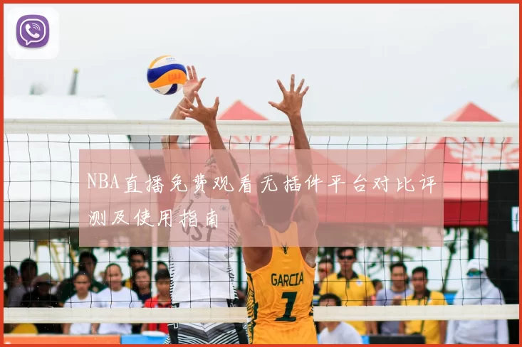 NBA直播免费观看无插件平台对比评测及使用指南